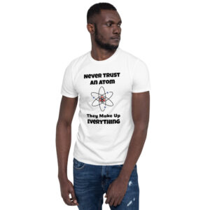 Never Trust An Atom T-Shirt