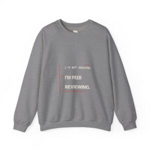 I’m Not Arguing, I’m Peer Reviewing Sweatshirt